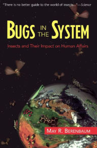 Title: Bugs In The System: Insects And Their Impact On Human Affairs, Author: May Berenbaum