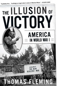 Title: The Illusion Of Victory: America In World War I, Author: Thomas Fleming