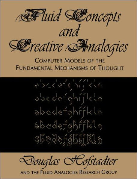 Fluid Concepts and Creative Analogies: Computer Models Of The Fundamental Mechanisms Of Thought