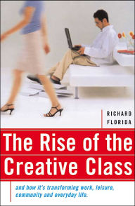 The Rise of the Creative Class: And How It's Transforming Work, Leisure, Community, and Everyday Life