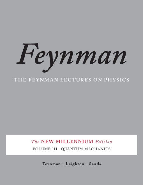 The Feynman Lectures on Physics, Vol. III: The New Millennium Edition: Quantum Mechanics