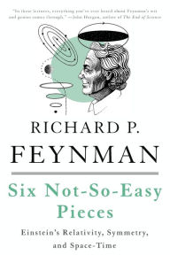 Title: Six Not-So-Easy Pieces: Einstein's Relativity, Symmetry, and Space-Time, Author: Richard P. Feynman