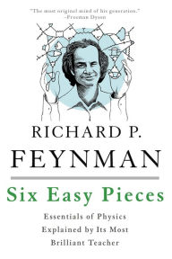Title: Six Easy Pieces: Essentials of Physics Explained by Its Most Brilliant Teacher, Author: Richard P. Feynman