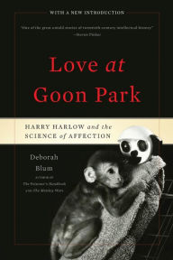 Title: Love at Goon Park: Harry Harlow and the Science of Affection / Edition 2, Author: Deborah Blum