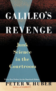 Title: Galileo's Revenge: Junk Science in ihe Courtroom, Author: Peter W Huber