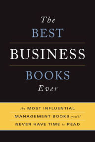 Title: The Best Business Books Ever: The 100 Most Influential Management Books You'll Never Have Time To Read, Author: Basic Books