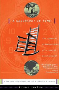 Title: A Geography Of Time: On Tempo, Culture, And The Pace Of Life, Author: Robert N. Levine