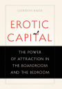 Erotic Capital: The Power of Attraction in the Boardroom and the Bedroom