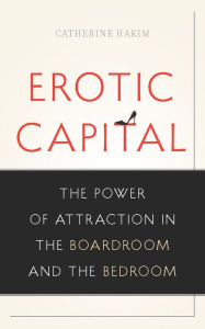 Title: Erotic Capital: The Power of Attraction in the Boardroom and the Bedroom, Author: Catherine Hakim