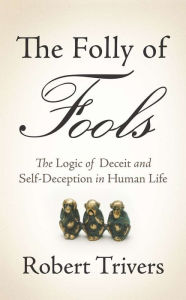 Title: The Folly of Fools: The Logic of Deceit and Self-Deception in Human Life, Author: Robert Trivers