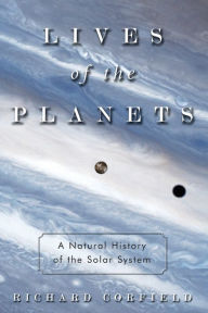 Title: Lives of the Planets: A Natural History of the Solar System, Author: Richard Corfield