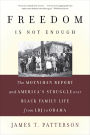 Freedom Is Not Enough: The Moynihan Report and America's Struggle over Black Family Life -- from LBJ to Obama