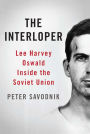 The Interloper: Lee Harvey Oswald Inside the Soviet Union