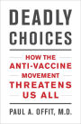 Deadly Choices: How the Anti-Vaccine Movement Threatens Us All