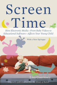 Title: Screen Time: How Electronic Media--From Baby Videos to Educational Software--Affects Your Young Child, Author: Lisa Guernsey