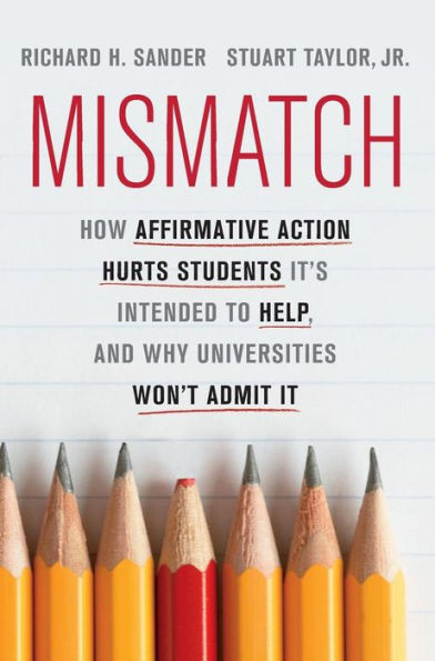 Mismatch: How Affirmative Action Hurts Students It's Intended to Help, and Why Universities Won't Admit It