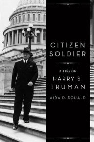 Title: Citizen Soldier: A Life of Harry S. Truman, Author: Aida D. Donald