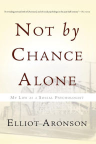 Title: Not by Chance Alone: My Life as a Social Psychologist, Author: Elliot Aronson