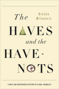 Title: The Haves and the Have-Nots: A Brief and Idiosyncratic History of Global Inequality, Author: Branko Milanovic