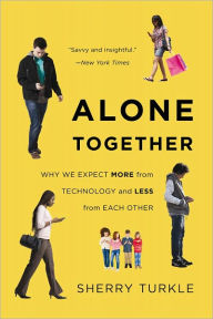 Alone Together: Why We Expect More from Technology and Less from Each Other