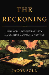 Title: The Reckoning: Financial Accountability and the Rise and Fall of Nations, Author: Jacob Soll