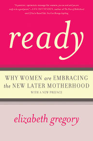 Title: Ready: Why Women Are Embracing the New Later Motherhood, Author: Elizabeth Gregory