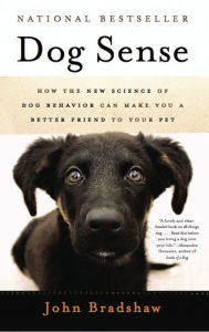 Title: Dog Sense: How the New Science of Dog Behavior Can Make You A Better Friend to Your Pet, Author: John Bradshaw