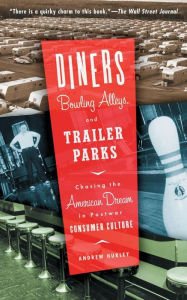 Diners, Bowling Alleys, and Trailer Parks: Chasing the American Dream in Postwar Consumer Culture / Edition 1