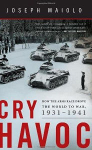 Title: Cry Havoc: How the Arms Race Drove the World to War, 1931-1941, Author: Joseph Maiolo