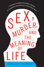 Sex, Murder, and the Meaning of Life: A Psychologist Investigates How Evolution, Cognition, and Complexity are Revolutionizing Our View of Human Nature