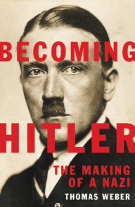 Title: Becoming Hitler: The Making of a Nazi, Author: Thomas Weber