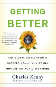 Title: Getting Better: Why Global Development Is Succeeding--And How We Can Improve the World Even More, Author: Charles Kenny