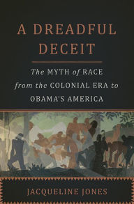 A Dreadful Deceit: The Myth of Race from the Colonial Era to Obama's America