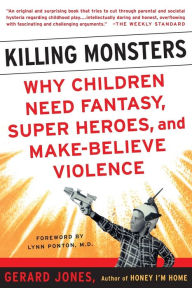 Title: Killing Monsters: Our Children's Need For Fantasy, Heroism, and Make-Believe Violence, Author: Gerard Jones
