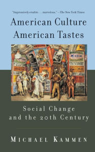 Title: American Culture, American Tastes: Social Change and the 20th Century, Author: Michael Kammen