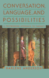 Title: Conversation, Language, And Possibilities: A Postmodern Approach To Therapy / Edition 1, Author: Harlene Anderson