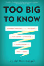 Too Big to Know: Rethinking Knowledge Now That the Facts Aren't the Facts, Experts Are Everywhere, and the Smartest Person in the Room Is the Room