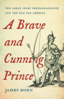 A Brave and Cunning Prince: The Great Chief Opechancanough and the War for America