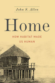 Title: Home: How Habitat Made Us Human, Author: John S Allen