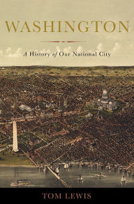 Title: Washington: A History of Our National City, Author: Tom Lewis