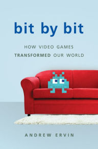 Title: Bit by Bit: How Video Games Transformed Our World, Author: Andrew Ervin