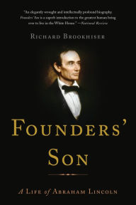 Title: Founders' Son: A Life of Abraham Lincoln, Author: Richard Brookhiser