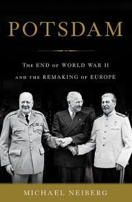 Title: Potsdam: The End of World War II and the Remaking of Europe, Author: Michael Neiberg