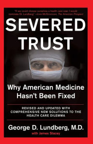 Severed Trust: Why American Medicine Hasn't Been Fixed / Edition 1