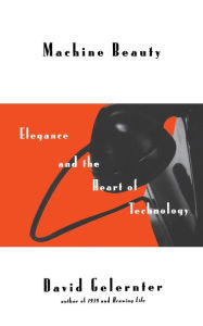 Title: Machine Beauty: Elegance And The Heart Of Technology, Author: David Gelernter
