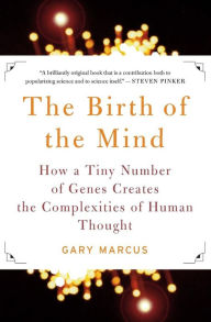 Title: The Birth of the Mind: How a Tiny Number of Genes Creates The Complexities of Human Thought / Edition 1, Author: Gary Marcus