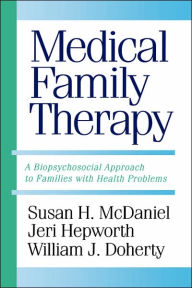 Medical Family Therapy: A Biopsychosocial Approach to Families with Health Problems / Edition 1