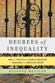 Title: Degrees of Inequality: How the Politics of Higher Education Sabotaged the American Dream, Author: Suzanne Mettler
