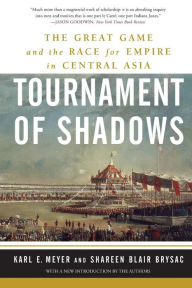 Title: Tournament of Shadows: The Great Game and the Race for Empire in Central Asia, Author: Karl E. Meyer