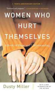 Title: Women Who Hurt Themselves: A Book Of Hope And Understanding, Author: Dusty Miller